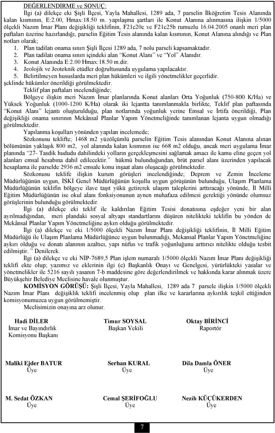 2005 onanlı meri plan paftaları üzerine hazırlandığı, parselin Eğitim Tesis alanında kalan kısmının, Konut Alanına alındığı ve Plan notları olarak; 1.