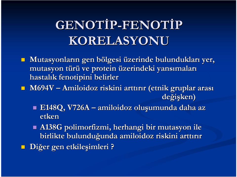 (etnik gruplar arası değişken) E148Q, V726A amiloidoz oluşumunda daha az etken A138G