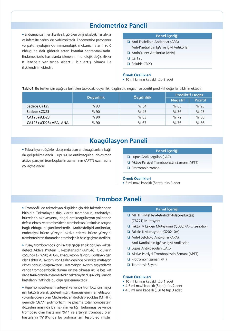 Endometriozlu hastalarda izlenen immunolojik de ifliklikler B lenfosit yan t nda abart l bir art fl olmas ile iliflkilendirilmektedir.