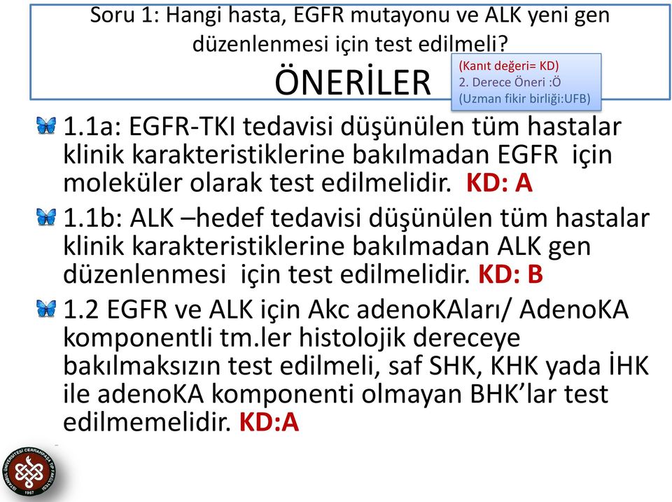 1a: EGFR-TKI tedavisi düşünülen tüm hastalar klinik karakteristiklerine bakılmadan EGFR için moleküler olarak test edilmelidir. KD: A 1.