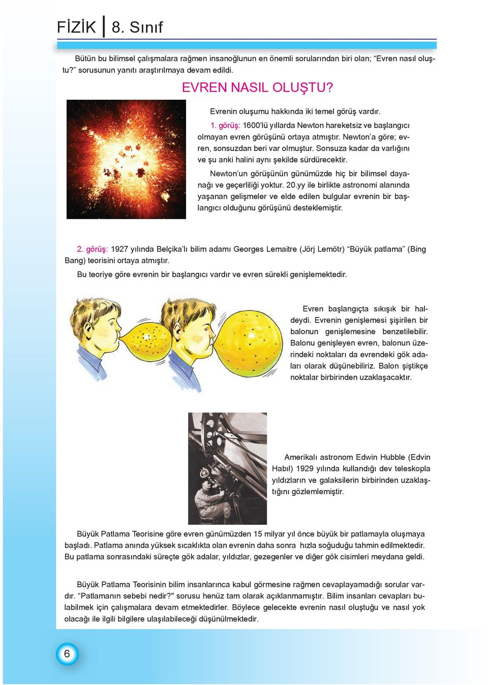 Sonsuza kadar da varlığını ve şu anki halini aynı şekilde sürdürecektir. Newton un görüşünün günümüzde hiç bir bilimsel dayanağı ve geçerliliği yoktur. 20.