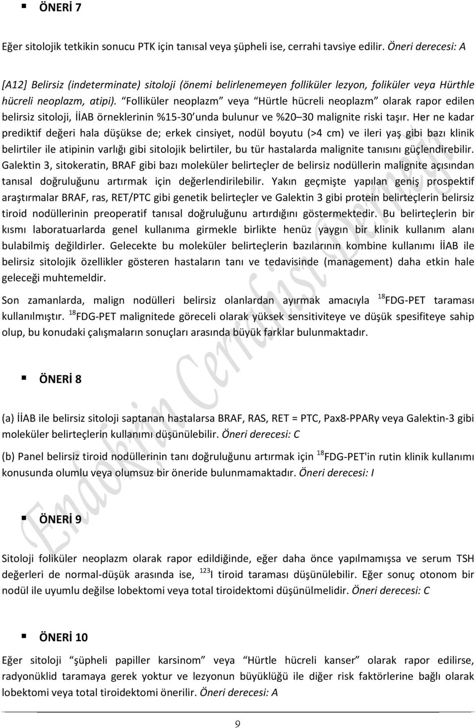 Folliküler neoplazm veya Hürtle hücreli neoplazm olarak rapor edilen belirsiz sitoloji, İİAB örneklerinin %15-30 unda bulunur ve %20 30 malignite riski taşır.