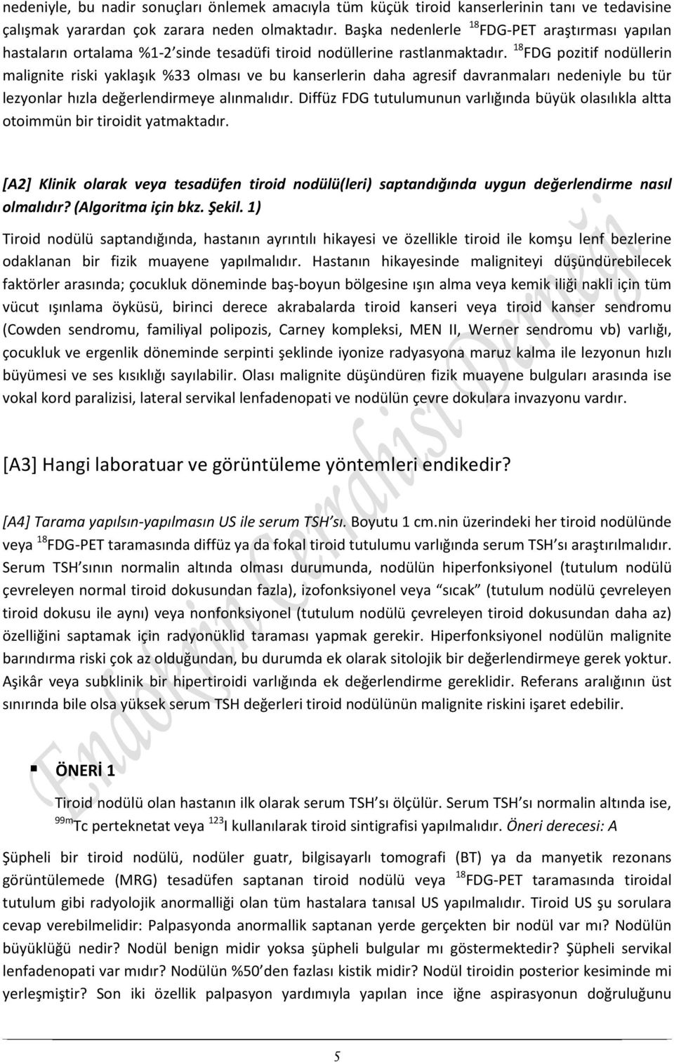 18 FDG pozitif nodüllerin malignite riski yaklaşık %33 olması ve bu kanserlerin daha agresif davranmaları nedeniyle bu tür lezyonlar hızla değerlendirmeye alınmalıdır.