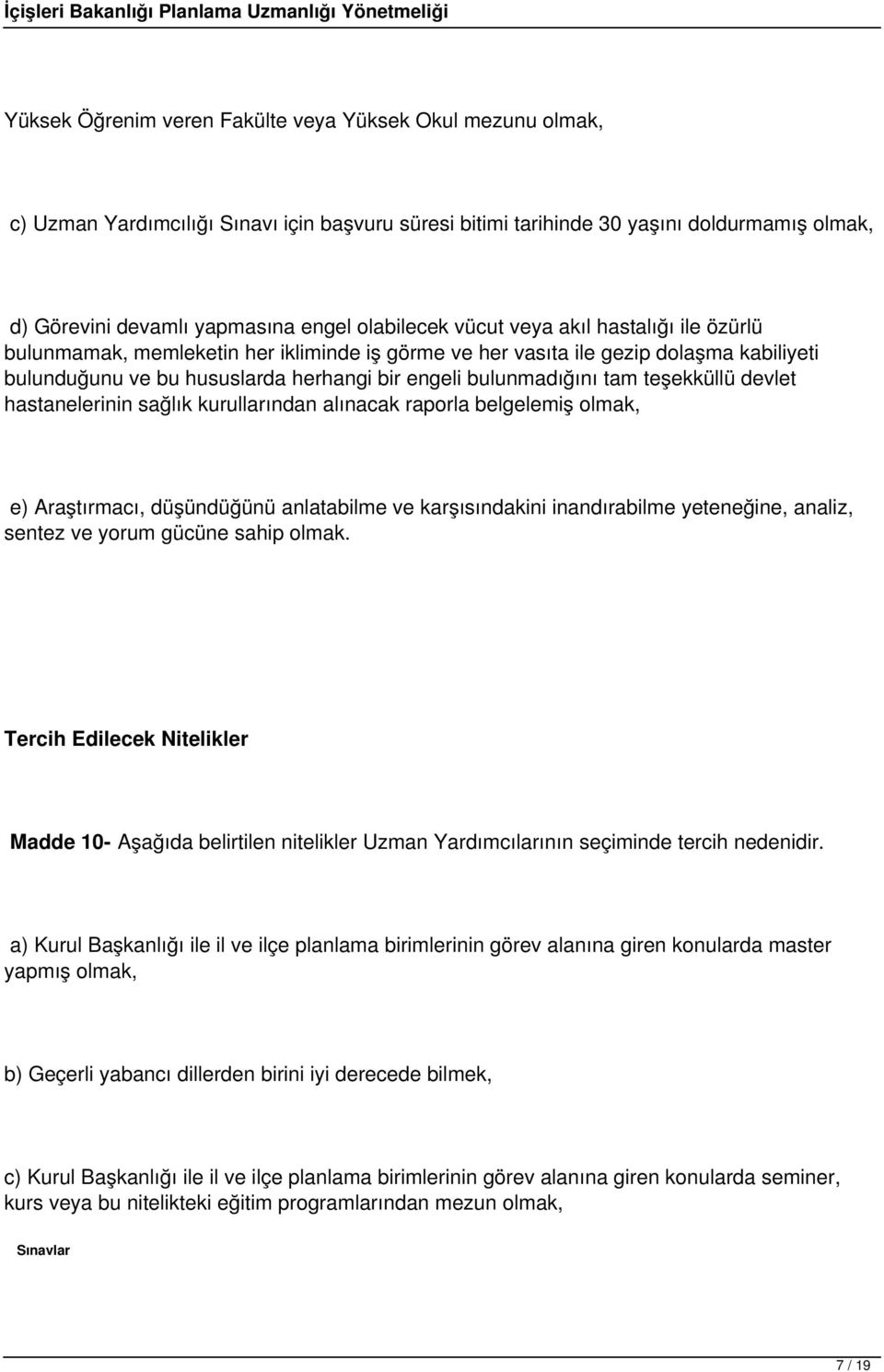 tam teşekküllü devlet hastanelerinin sağlık kurullarından alınacak raporla belgelemiş olmak, e) Araştırmacı, düşündüğünü anlatabilme ve karşısındakini inandırabilme yeteneğine, analiz, sentez ve