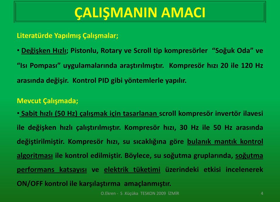 Mevcut Çalışmada; Sabit hızlı (50 Hz) çalışmak için tasarlanan scroll kompresör invertör ilavesi ile değişken hızlı çalıştırılmıştır.