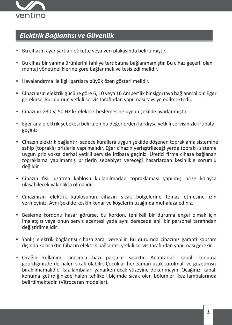 Cihazınızın elektrik gücüne göre 6, 10 veya 16 Amper lik bir sigortaya bağlanmalıdır. Eğer gerekirse, kurulumun yetkili servis tarafından yapılması tavsiye edilmektedir.