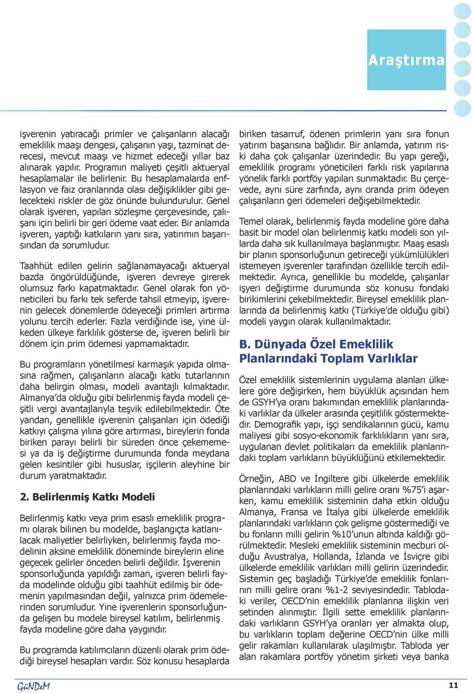 Genel olarak işveren, yapılan sözleşme çerçevesinde, çalışanı için belirli bir geri ödeme vaat eder. Bir anlamda işveren, yaptığı katkıların yanı sıra, yatırımın başarısından da sorumludur.