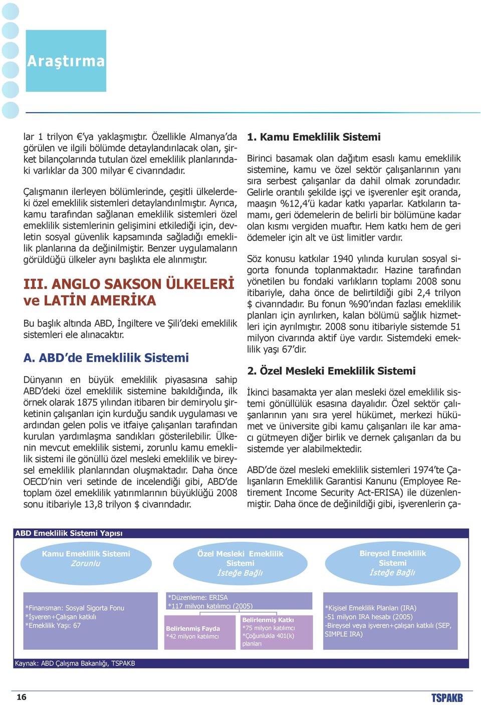 Ayrıca, kamu tarafından sağlanan emeklilik sistemleri özel emeklilik sistemlerinin gelişimini etkilediği için, devletin sosyal güvenlik kapsamında sağladığı emeklilik planlarına da değinilmiştir.