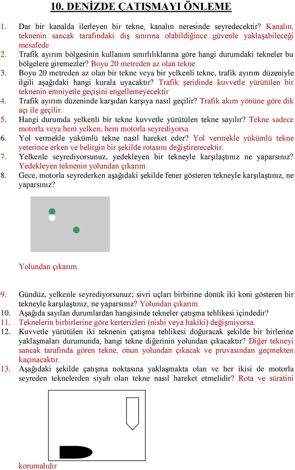 Trafik ayırım bölgesinin kullanım sınırlılıklarına göre hangi durumdaki tekneler bu bölgelere giremezler? Boyu 20 metreden az olan tekne 3.