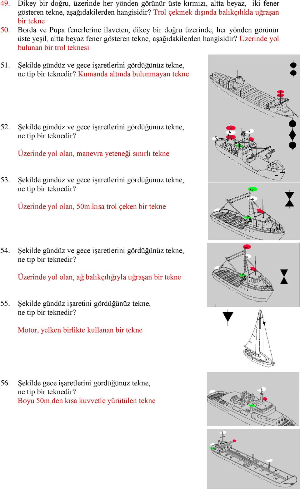 Şekilde gündüz ve gece işaretlerini gördüğünüz tekne, Kumanda altında bulunmayan tekne 52. Şekilde gündüz ve gece işaretlerini gördüğünüz tekne, Üzerinde yol olan, manevra yeteneği sınırlı tekne 53.