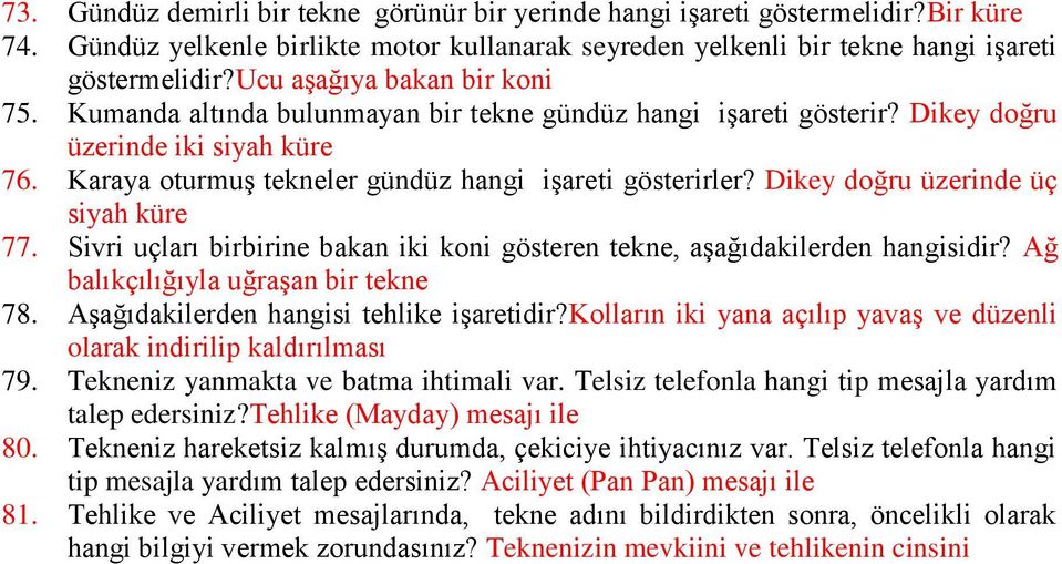 Dikey doğru üzerinde üç siyah küre 77. Sivri uçları birbirine bakan iki koni gösteren tekne, aşağıdakilerden hangisidir? Ağ balıkçılığıyla uğraşan bir tekne 78.