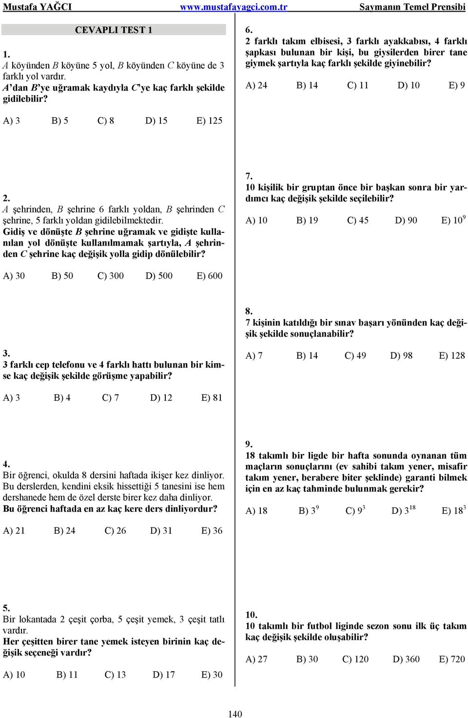 A) 4 B) 14 C) 11 D) 10 E) 9 A) 3 B) 5 C) 8 D) 15 E) 15. A şehrinden, B şehrine 6 farklı yoldan, B şehrinden C şehrine, 5 farklı yoldan gidilebilmektedir.