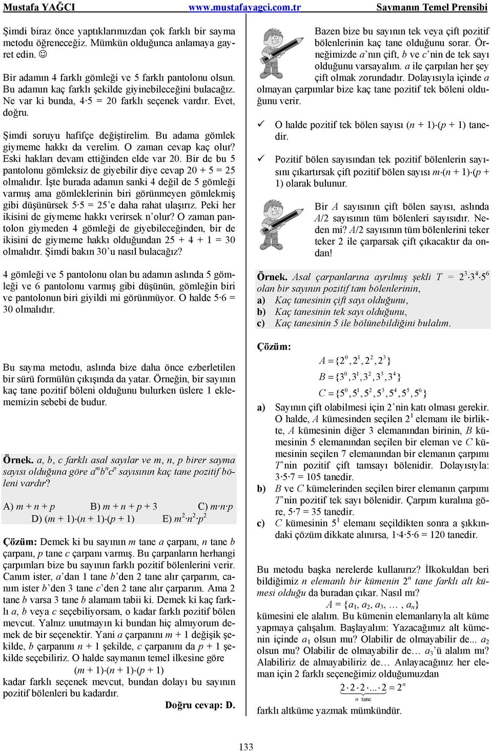 O zaman cevap kaç olur? Eski hakları devam ettiğinden elde var 0. Bir de bu 5 pantolonu gömleksiz de giyebilir diye cevap 0 + 5 = 5 olmalıdır.