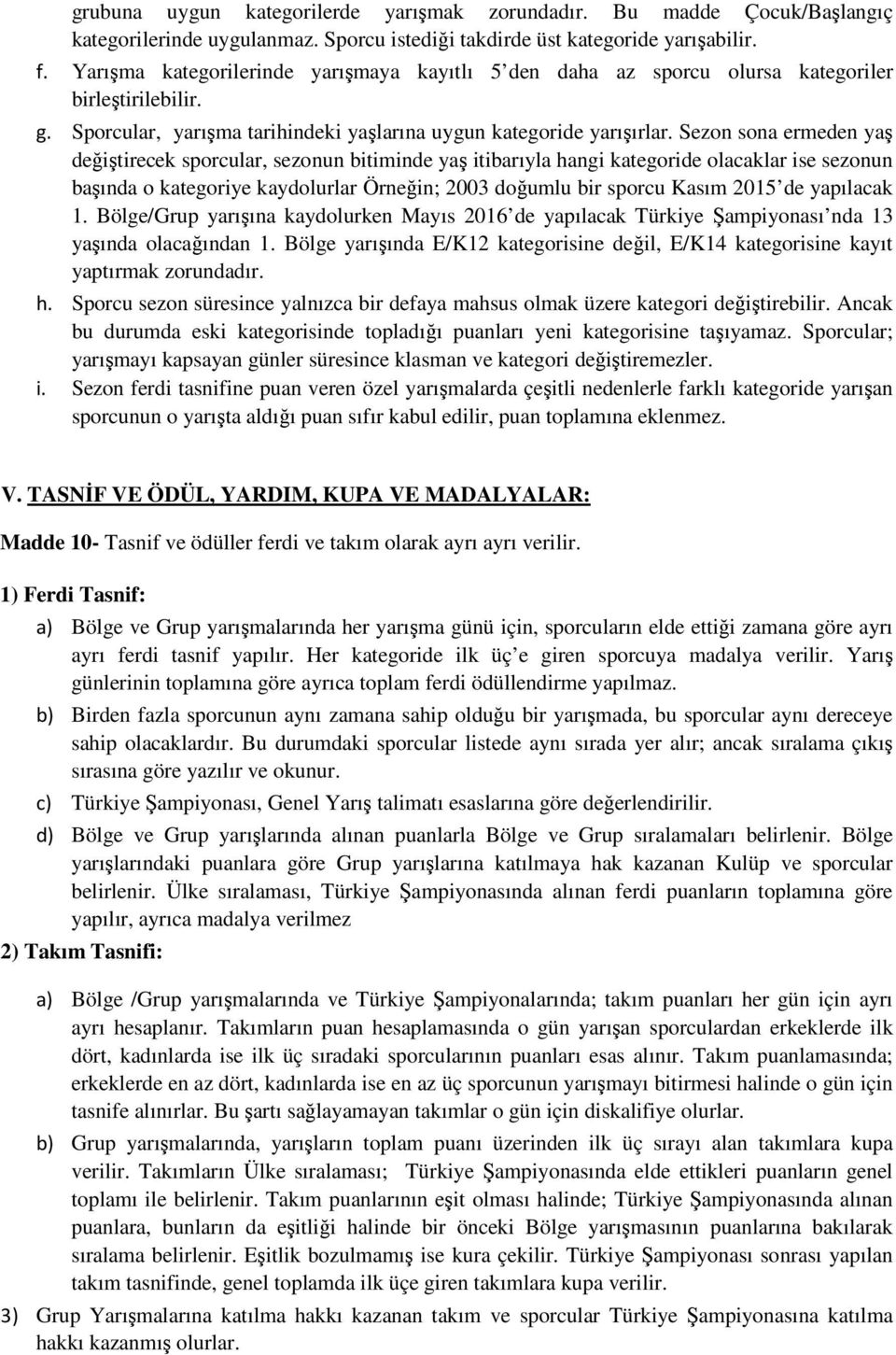 Sezon sona ermeden yaş değiştirecek sporcular, sezonun bitiminde yaş itibarıyla hangi kategoride olacaklar ise sezonun başında o kategoriye kaydolurlar Örneğin; 2003 doğumlu bir sporcu Kasım 2015 de