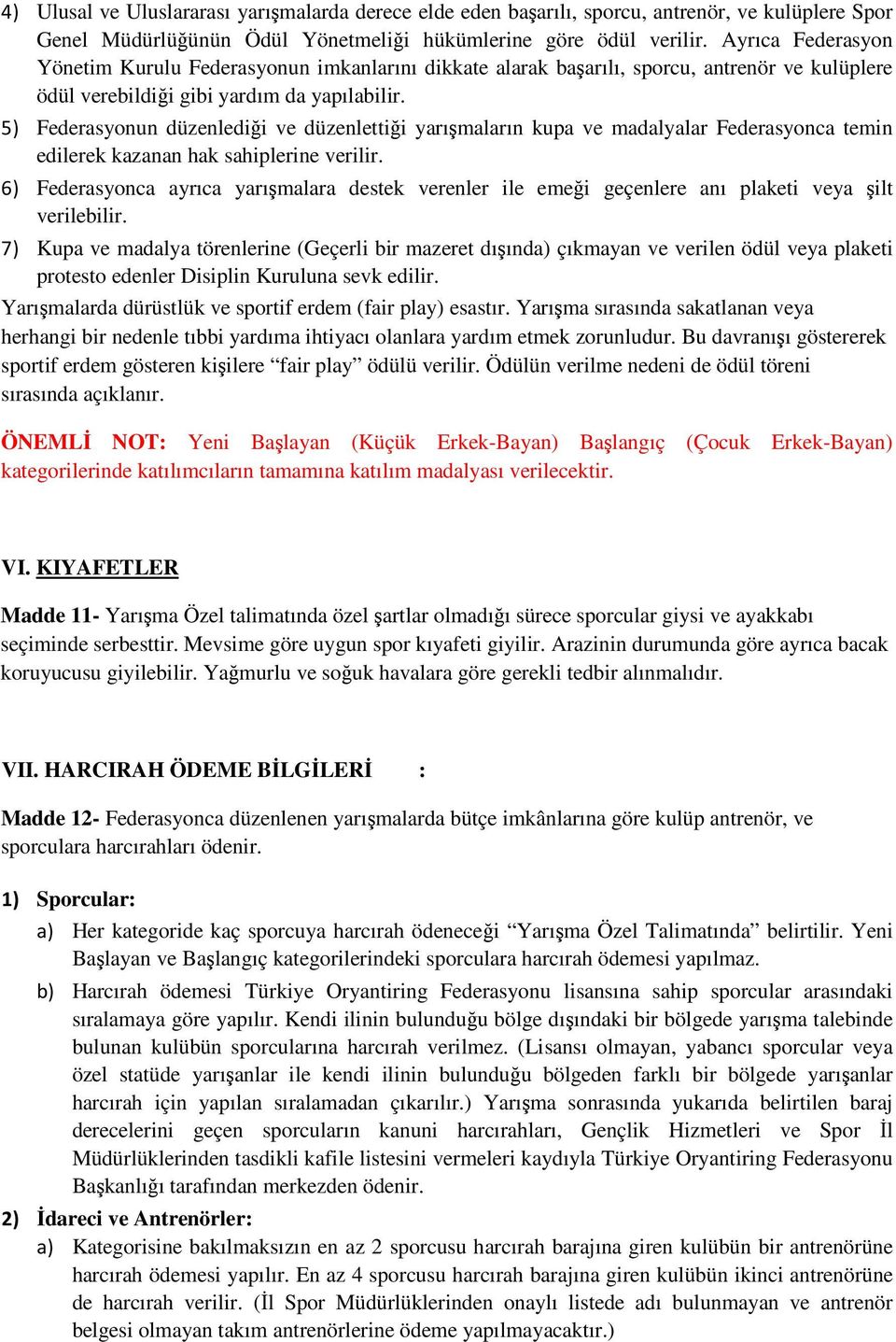 5) Federasyonun düzenlediği ve düzenlettiği yarışmaların kupa ve madalyalar Federasyonca temin edilerek kazanan hak sahiplerine verilir.