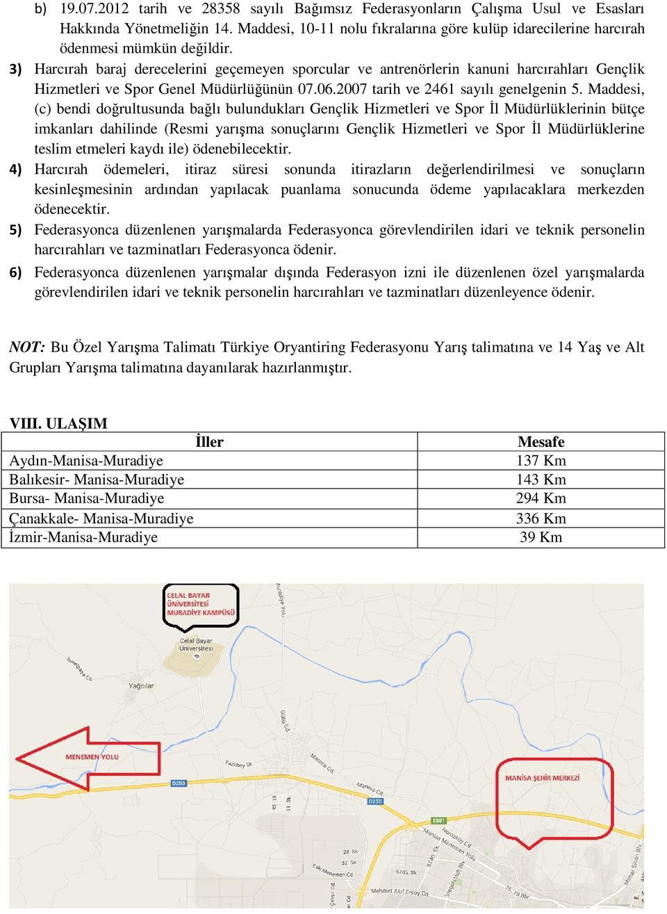 3) Harcırah baraj derecelerini geçemeyen sporcular ve antrenörlerin kanuni harcırahları Gençlik Hizmetleri ve Spor Genel Müdürlüğünün 07.06.2007 tarih ve 2461 sayılı genelgenin 5.