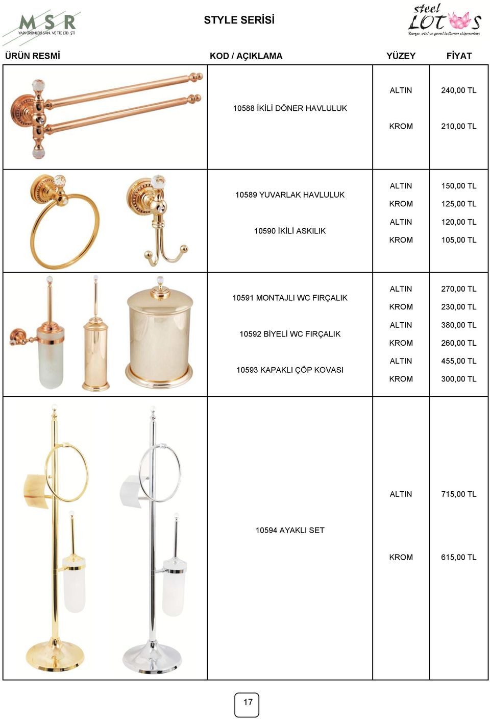 MONTAJLI WC FIRÇALIK 10592 BĠYELĠ WC FIRÇALIK 10593 KAPAKLI ÇÖP KOVASI 270,00