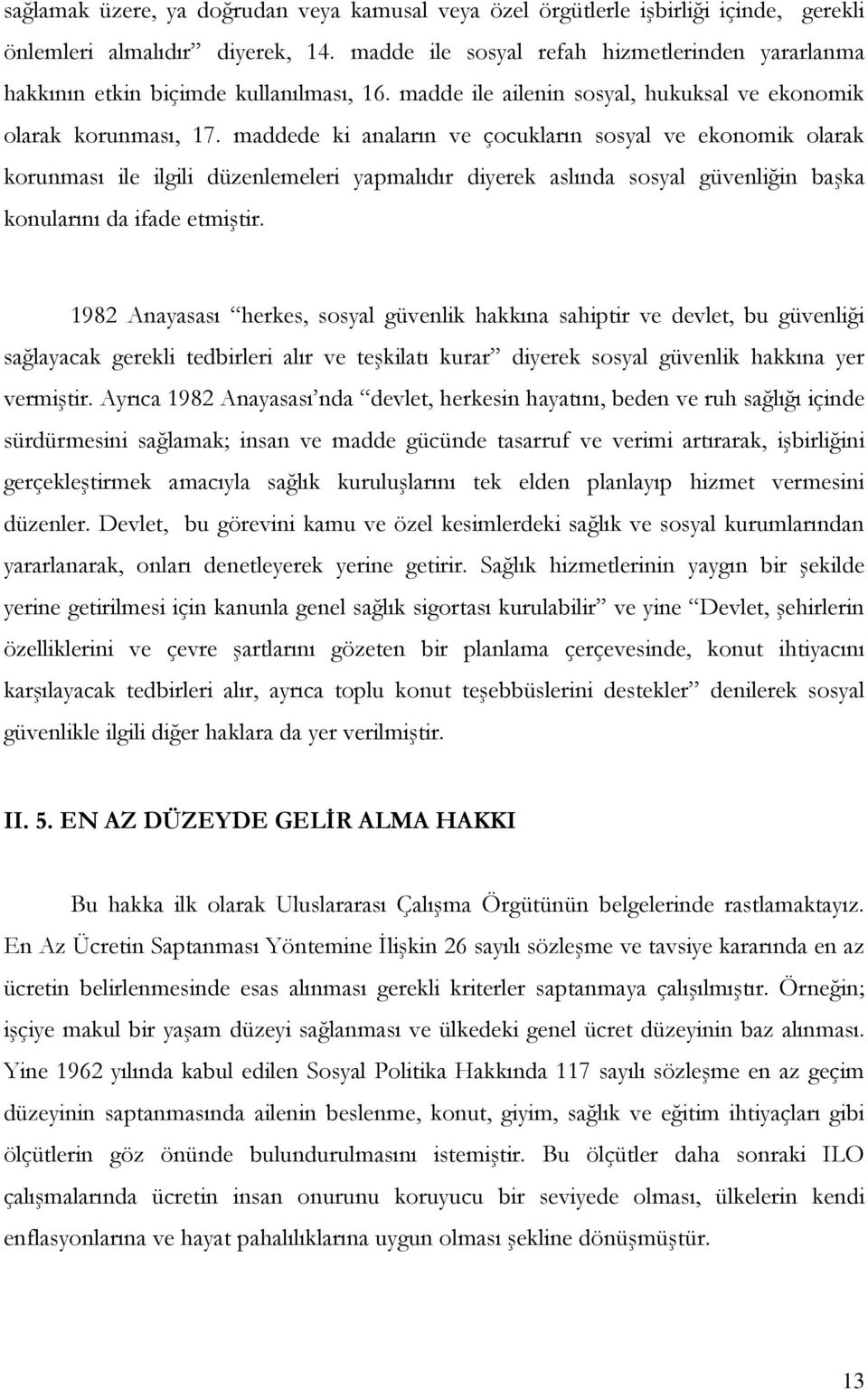 maddede ki anaların ve çocukların sosyal ve ekonomik olarak korunması ile ilgili düzenlemeleri yapmalıdır diyerek aslında sosyal güvenliğin başka konularını da ifade etmiştir.