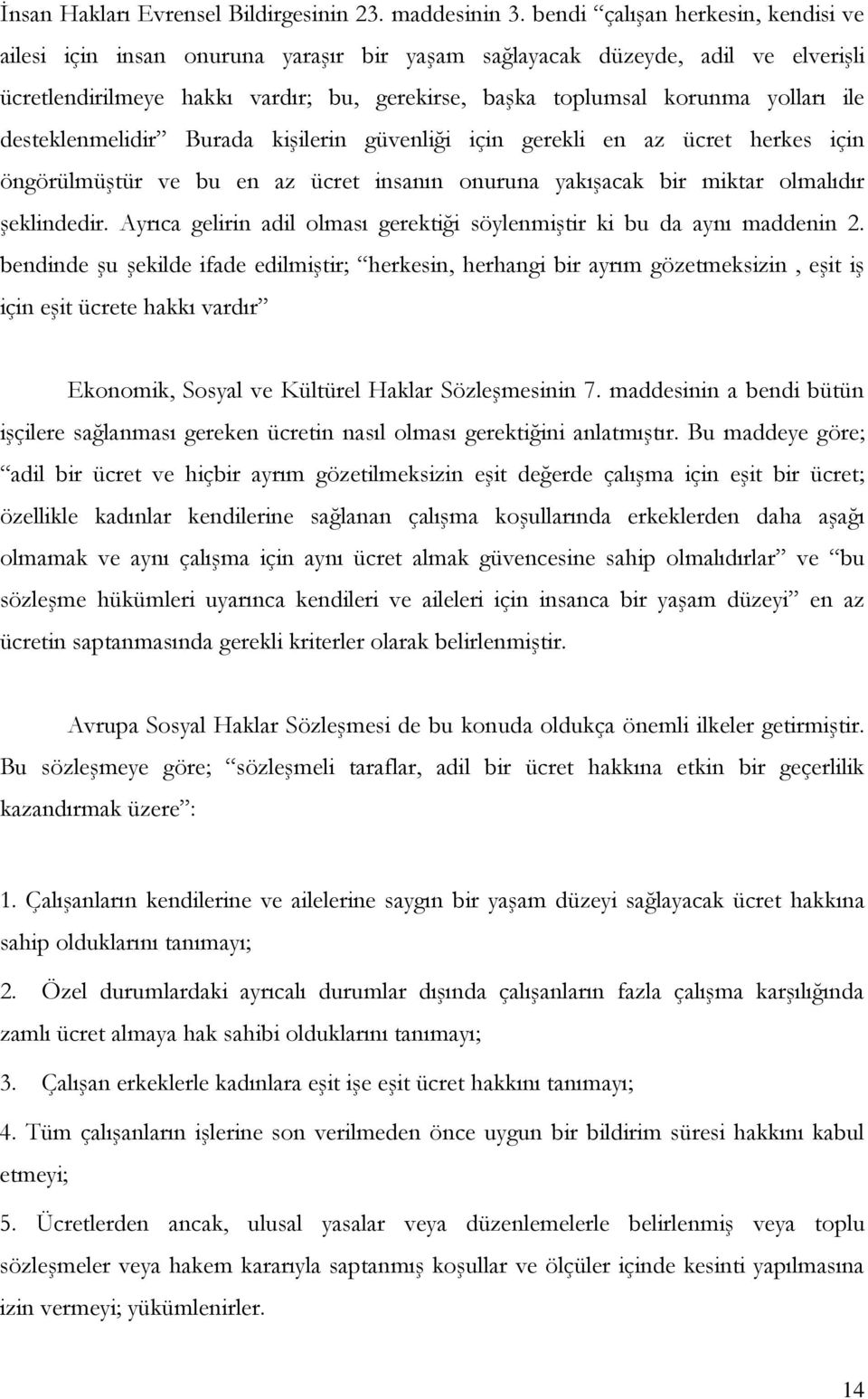 desteklenmelidir Burada kişilerin güvenliği için gerekli en az ücret herkes için öngörülmüştür ve bu en az ücret insanın onuruna yakışacak bir miktar olmalıdır şeklindedir.