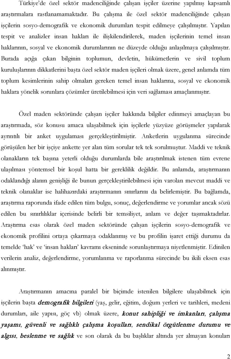 Yapılan tespit ve analizler insan hakları ile ilişkilendirilerek, maden işçilerinin temel insan haklarının, sosyal ve ekonomik durumlarının ne düzeyde olduğu anlaşılmaya çalışılmıştır.