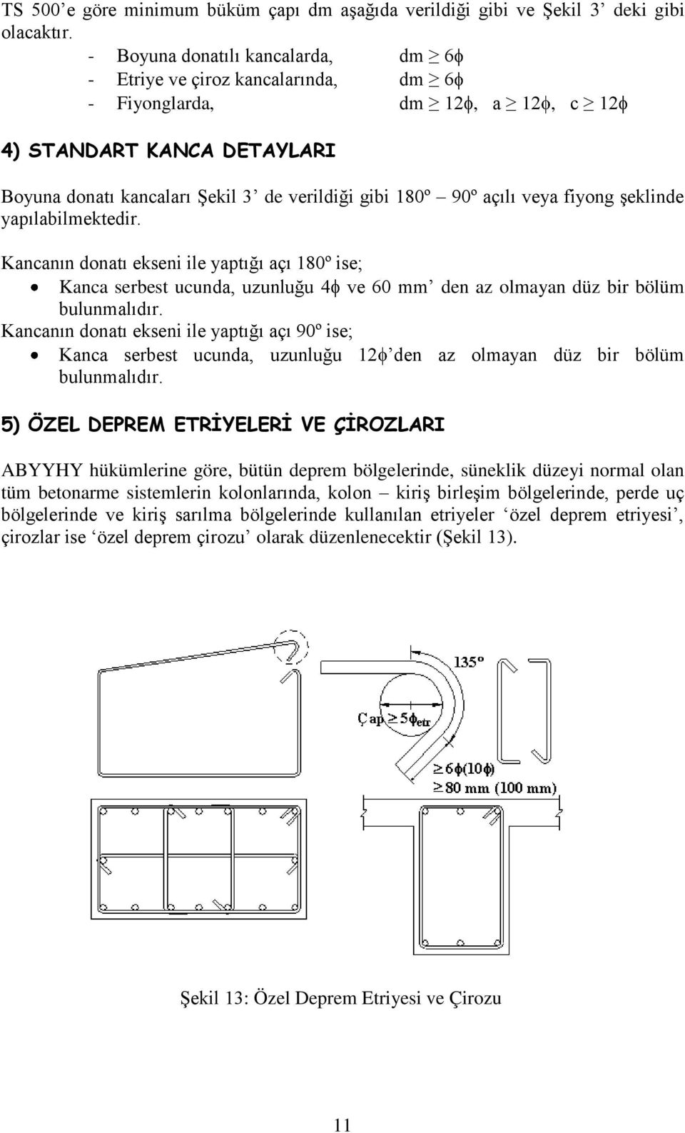 veya fiyong şeklinde yapılailmektedir. Kancanın donatı ekseni ile yaptığı açı 180º ise; Kanca serest ucunda, uzunluğu 4 ve 60 mm den az olmayan düz ir ölüm ulunmalıdır.