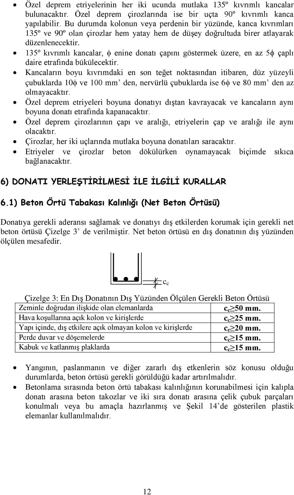 135º kıvrımlı kancalar, enine donatı çapını göstermek üzere, en az 5 çaplı daire etrafında ükülecektir.