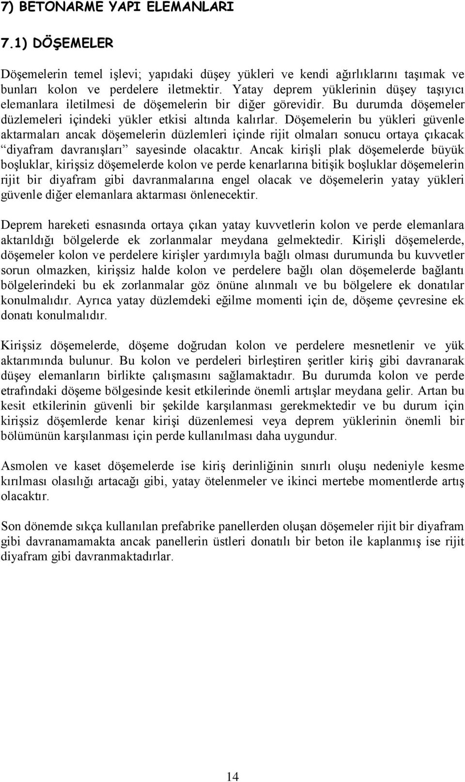 Döşemelerin u yükleri güvenle aktarmaları ancak döşemelerin düzlemleri içinde rijit olmaları sonucu ortaya çıkacak diyafram davranışları sayesinde olacaktır.