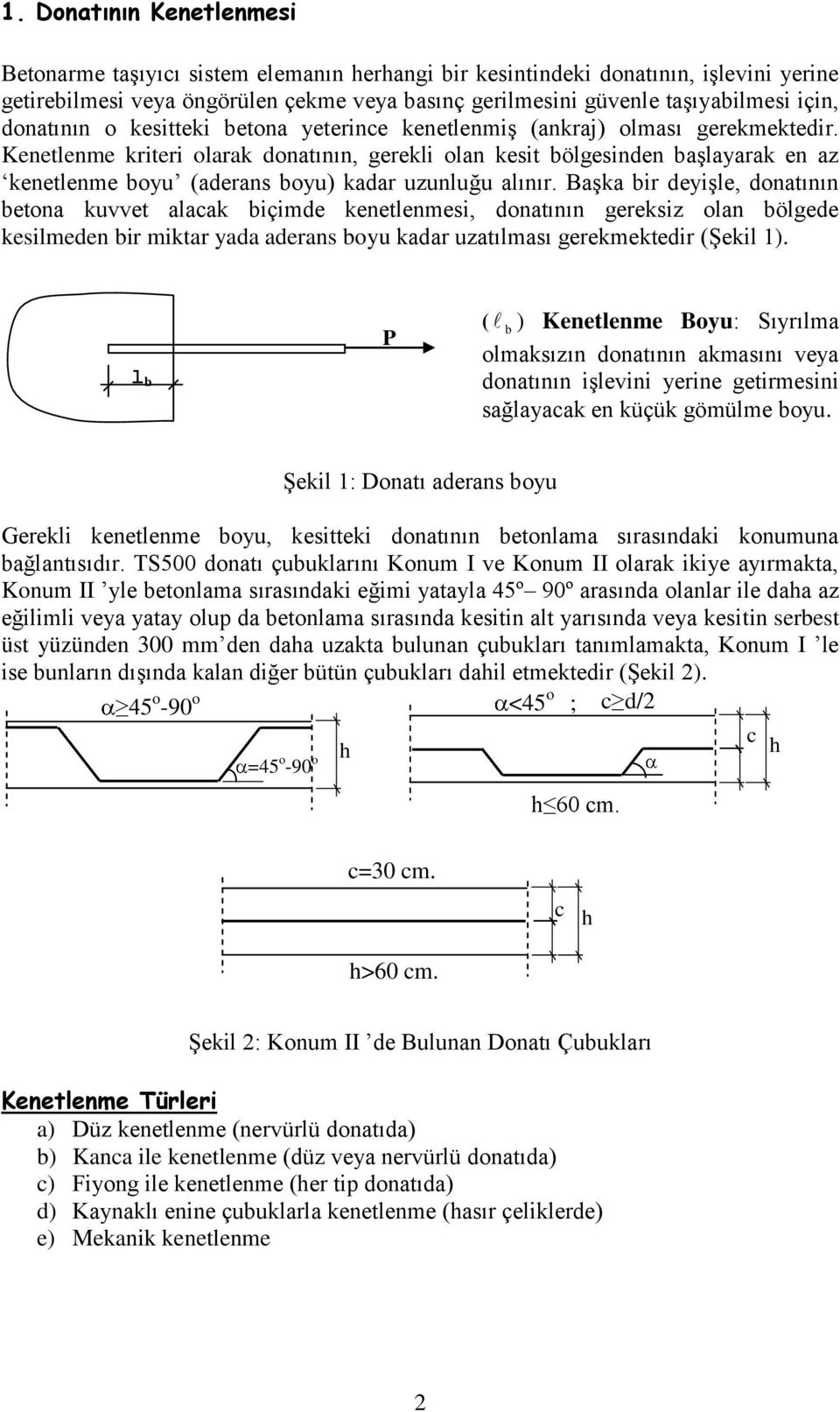 Kenetlenme kriteri olarak donatının, gerekli olan kesit ölgesinden aşlayarak en az kenetlenme oyu (aderans oyu) kadar uzunluğu alınır.