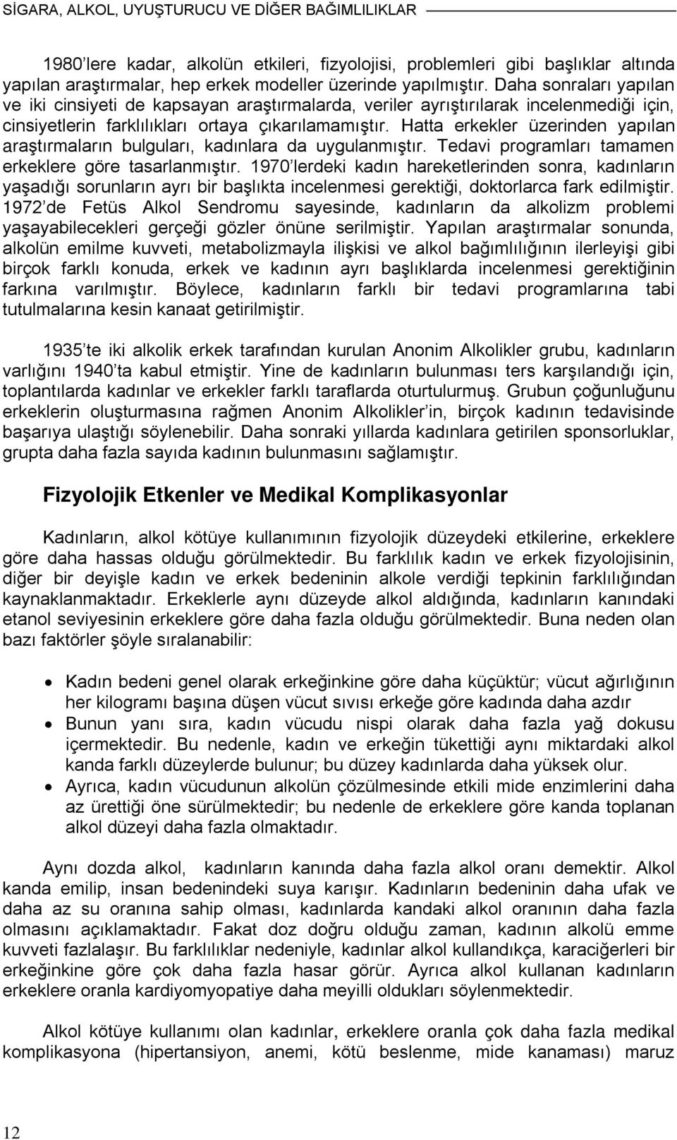 Hatta erkekler üzerinden yapılan araştırmaların bulguları, kadınlara da uygulanmıştır. Tedavi programları tamamen erkeklere göre tasarlanmıştır.