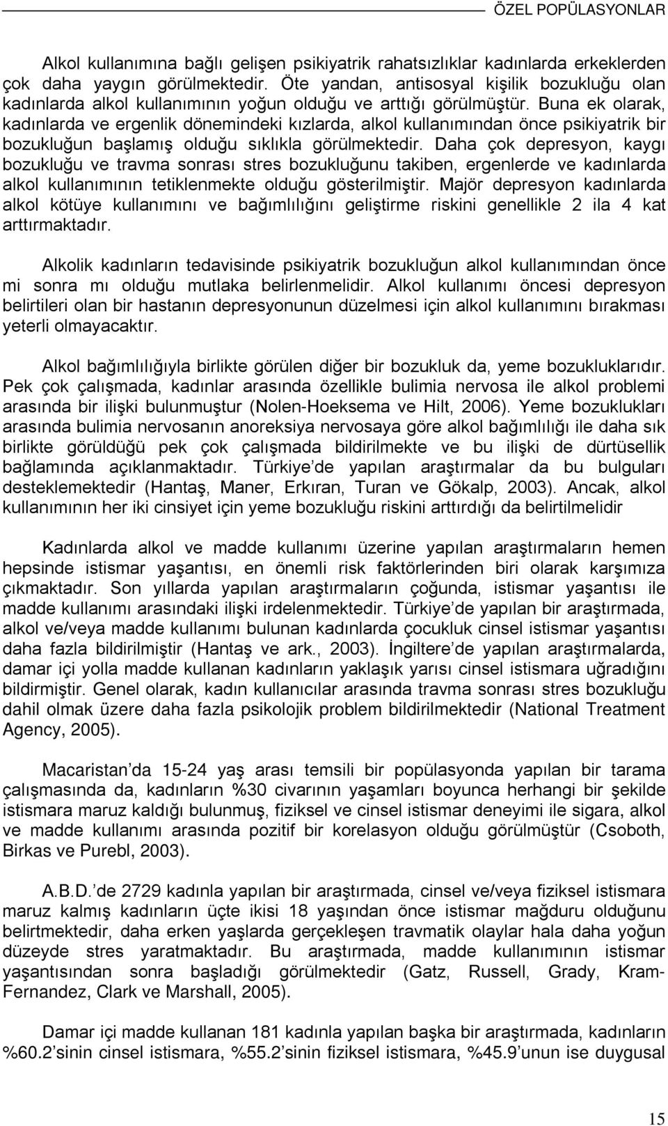 Buna ek olarak, kadınlarda ve ergenlik dönemindeki kızlarda, alkol kullanımından önce psikiyatrik bir bozukluğun başlamış olduğu sıklıkla görülmektedir.