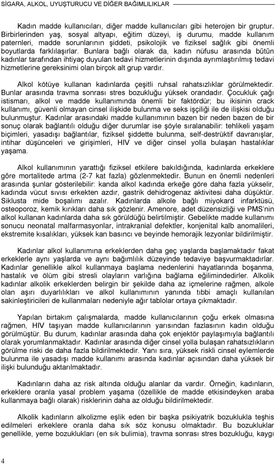 Bunlara bağlı olarak da, kadın nüfusu arasında bütün kadınlar tarafından ihtiyaç duyulan tedavi hizmetlerinin dışında ayrımlaştırılmış tedavi hizmetlerine gereksinimi olan birçok alt grup vardır.