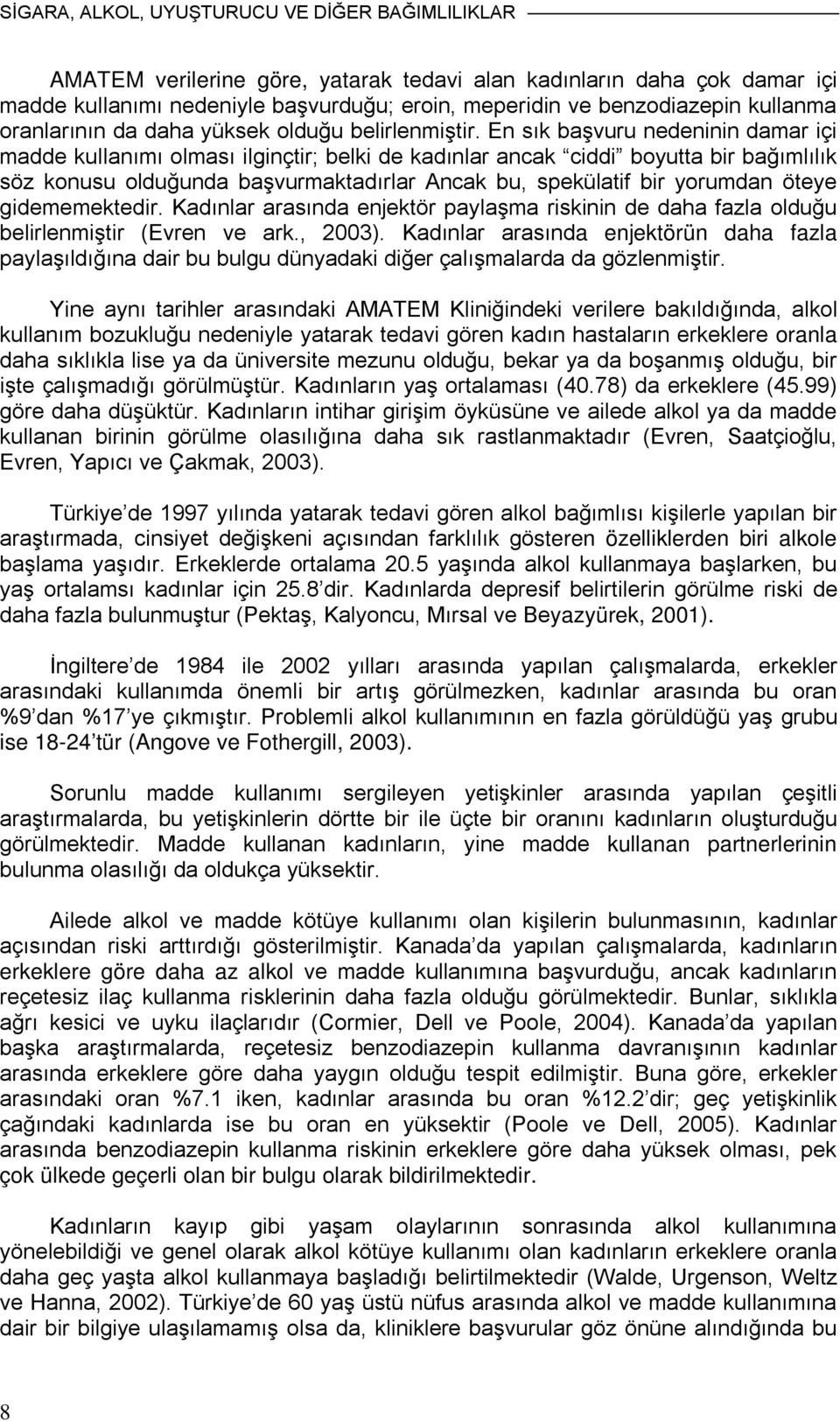 En sık başvuru nedeninin damar içi madde kullanımı olması ilginçtir; belki de kadınlar ancak ciddi boyutta bir bağımlılık söz konusu olduğunda başvurmaktadırlar Ancak bu, spekülatif bir yorumdan