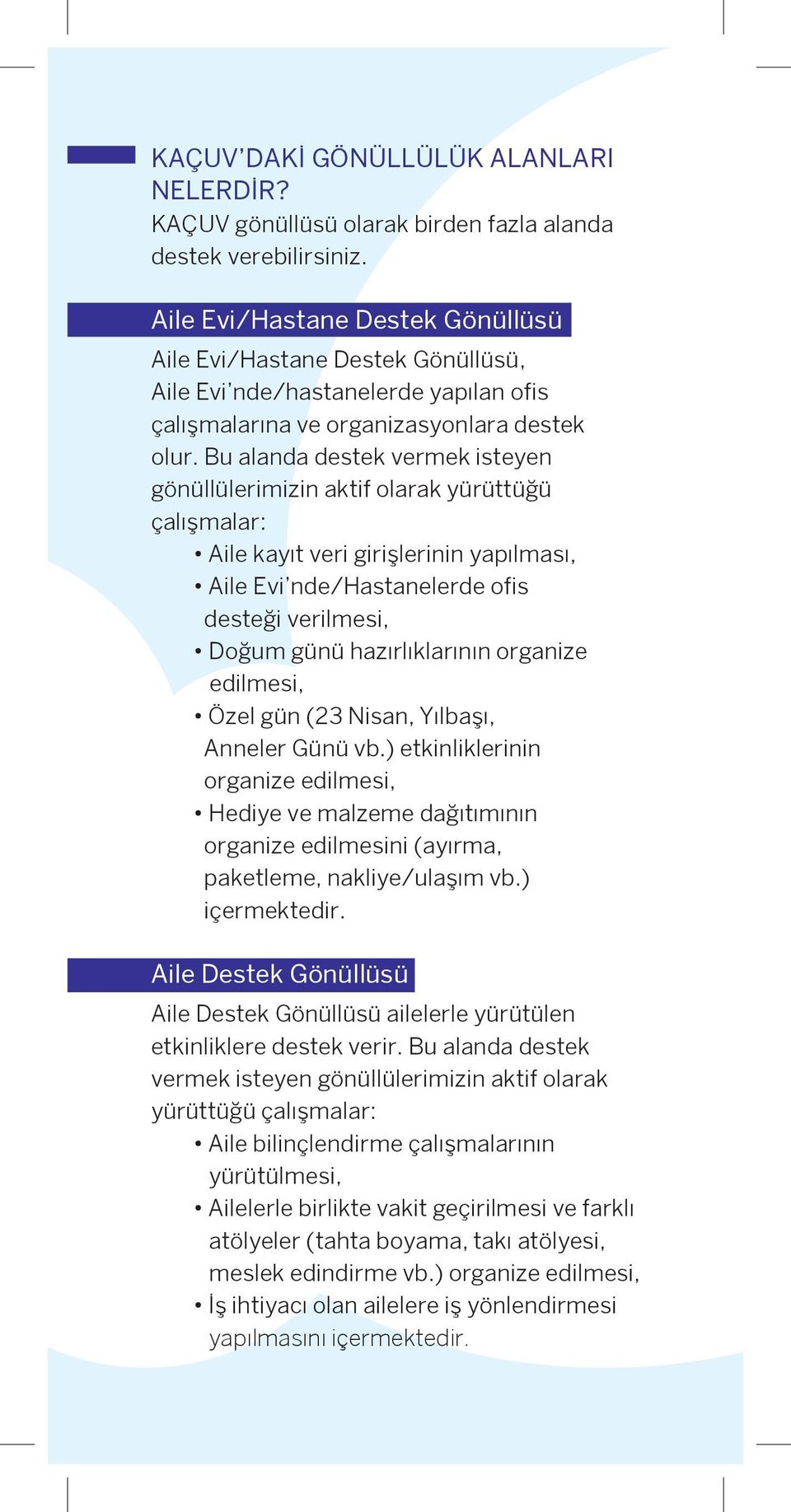 Bu alanda destek vermek isteyen gönüllülerimizin aktif olarak yürüttüğü çalışmalar: Aile kayıt veri girişlerinin yapılması, Aile Evi nde/hastanelerde ofis desteği verilmesi, Doğum günü