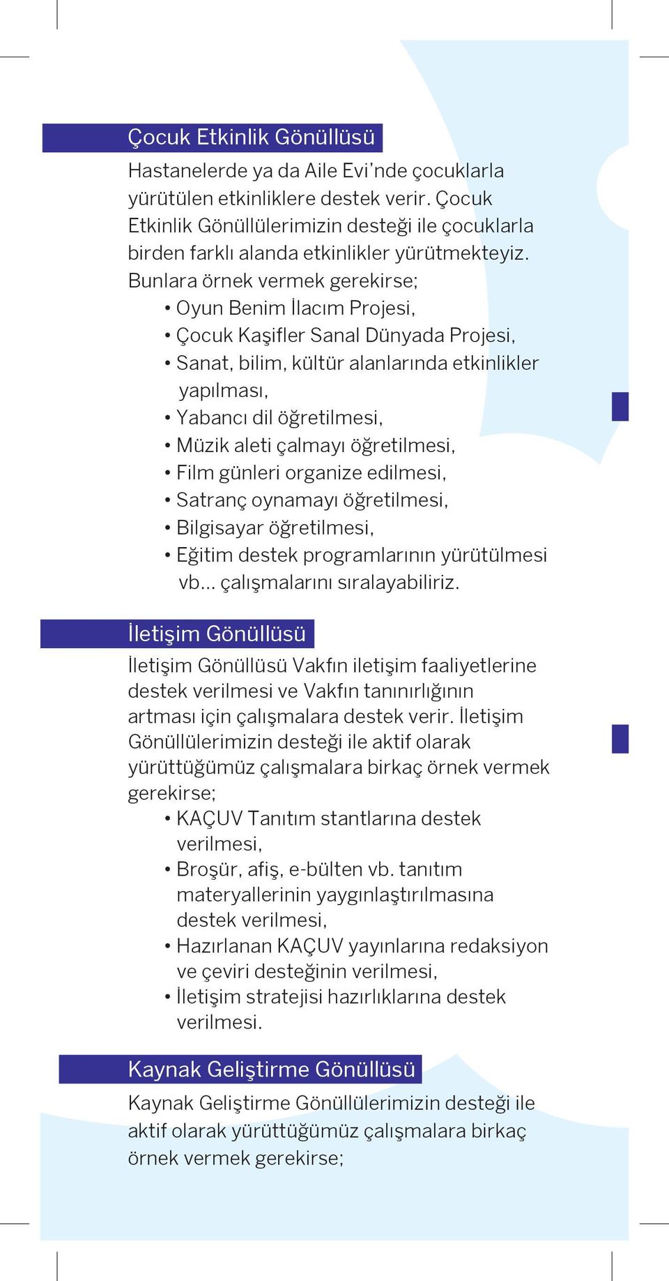 Bunlara örnek vermek gerekirse; Oyun Benim İlacım Projesi, Çocuk Kaşifler Sanal Dünyada Projesi, Sanat, bilim, kültür alanlarında etkinlikler yapılması, Yabancı dil öğretilmesi, Müzik aleti çalmayı