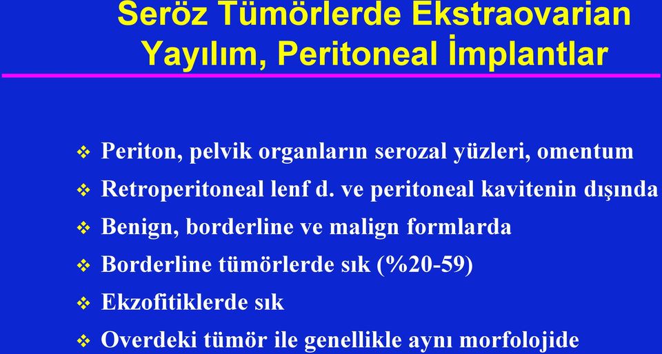 ve peritoneal kavitenin dışında Benign, borderline ve malign formlarda