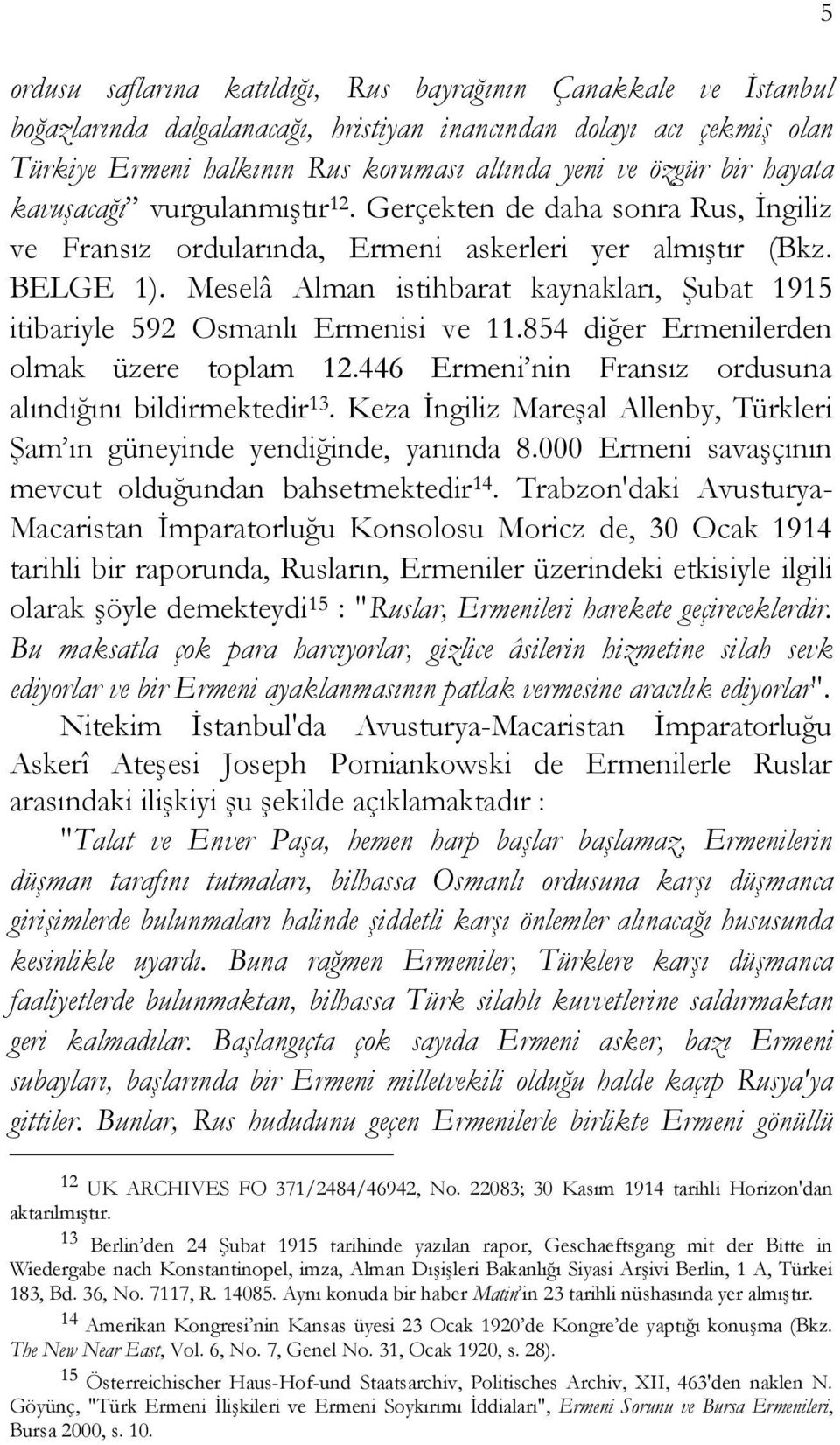 Meselâ Alman istihbarat kaynakları, Şubat 1915 itibariyle 592 Osmanlı Ermenisi ve 11.854 diğer Ermenilerden olmak üzere toplam 12.446 Ermeni nin Fransız ordusuna alındığını bildirmektedir 13.
