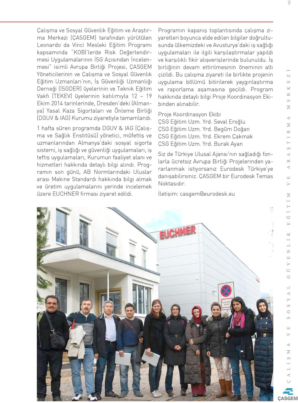 Vakfı (TEKEV) üyelerinin katılımıyla 12 19 Ekim 2014 tarinlerinde, Dresden deki (Almanya) Yasal Kaza Sigortaları ve Önleme Birliği (DGUV & IAG) Kurumu ziyaretiyle tamamlandı.