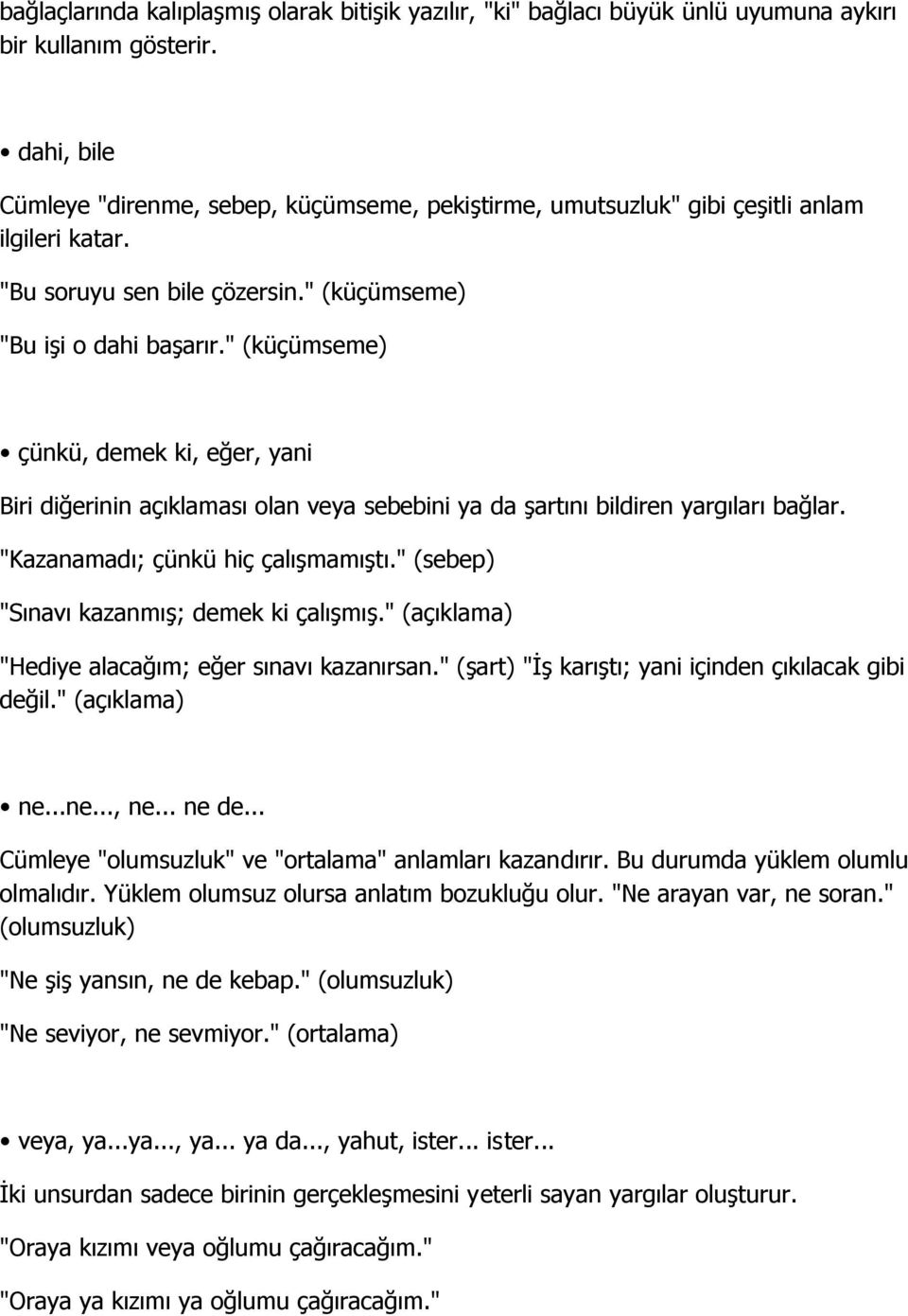 " (küçümseme) çünkü, demek ki, eğer, yani Biri diğerinin açıklaması olan veya sebebini ya da şartını bildiren yargıları bağlar. "Kazanamadı; çünkü hiç çalışmamıştı.