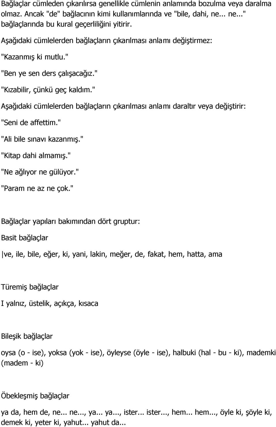 " Aşağıdaki cümlelerden bağlaçların çıkarılması anlamı daraltır veya değiştirir: "Seni de affettim." "Ali bile sınavı kazanmış." "Kitap dahi almamış." "Ne ağlıyor ne gülüyor." "Param ne az ne çok.