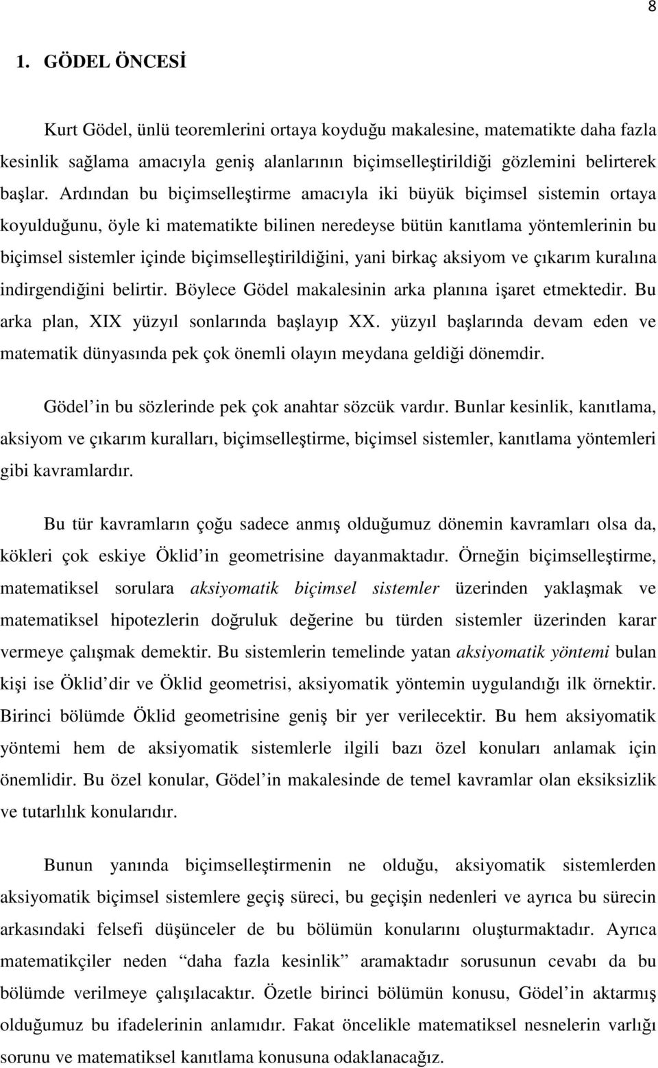 biçimselleştirildiğini, yani birkaç aksiyom ve çıkarım kuralına indirgendiğini belirtir. Böylece Gödel makalesinin arka planına işaret etmektedir. Bu arka plan, XIX yüzyıl sonlarında başlayıp XX.