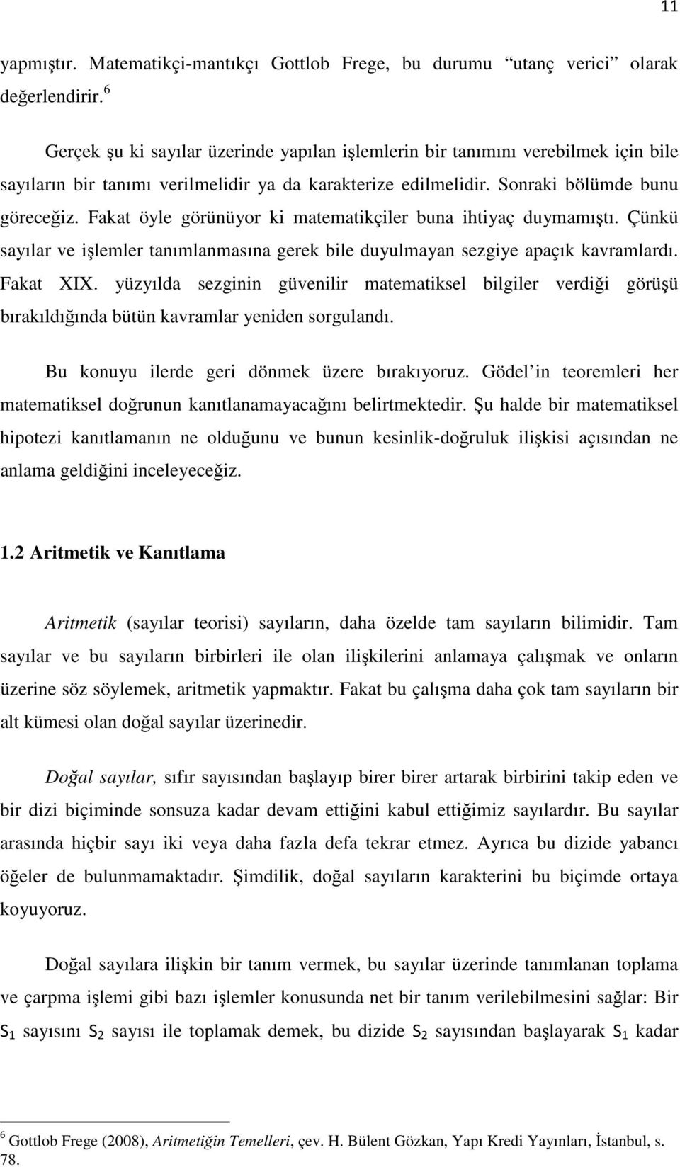 Fakat öyle görünüyor ki matematikçiler buna ihtiyaç duymamıştı. Çünkü sayılar ve işlemler tanımlanmasına gerek bile duyulmayan sezgiye apaçık kavramlardı. Fakat XIX.