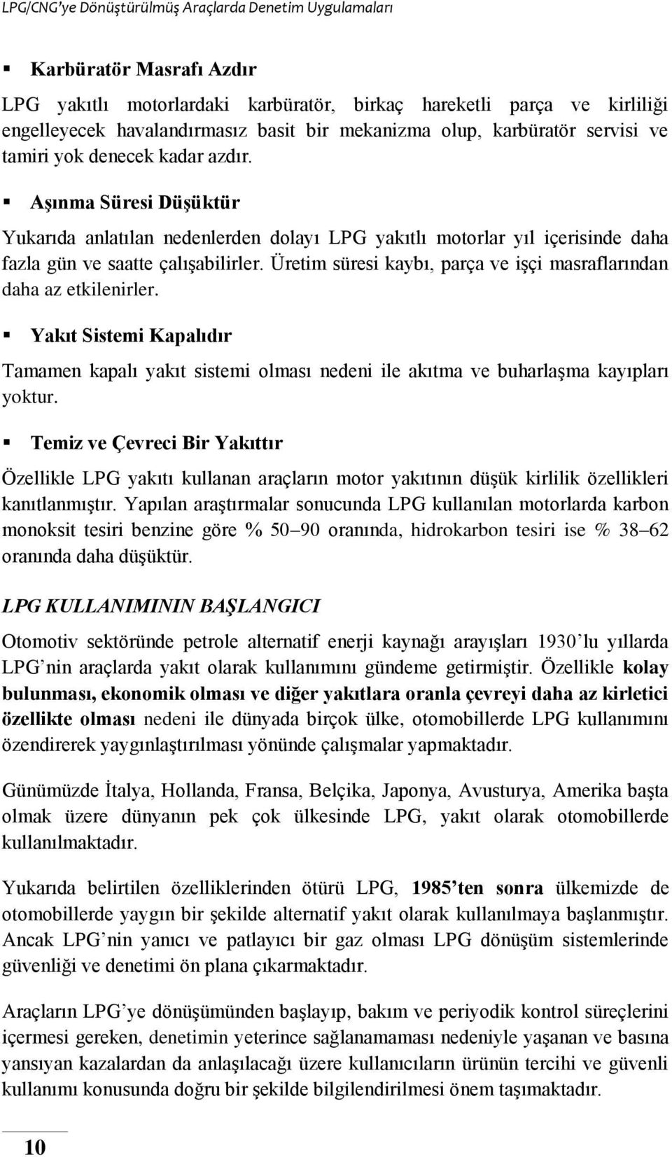 Üretim süresi kaybı, parça ve işçi masraflarından daha az etkilenirler. Yakıt Sistemi Kapalıdır Tamamen kapalı yakıt sistemi olması nedeni ile akıtma ve buharlaşma kayıpları yoktur.