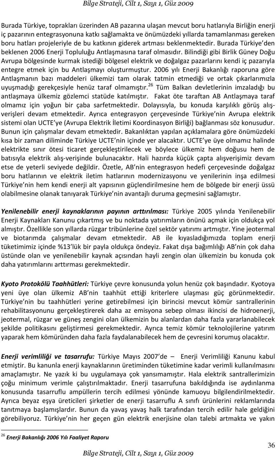 Bilindiği gibi Birlik Güney Doğu Avrupa bölgesinde kurmak istediği bölgesel elektrik ve doğalgaz pazarlarını kendi iç pazarıyla entegre etmek için bu Antlaşmayı oluşturmuştur.