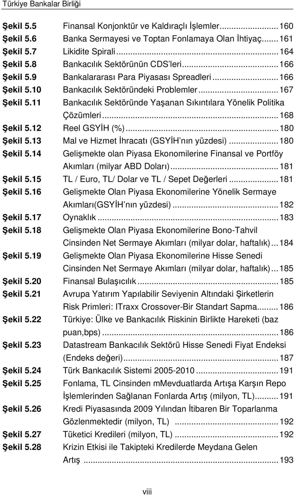 11 Bankac l k Sektöründe Ya anan S k nt lara Yönelik Politika Çözümleri... 168 ekil 5.12 Reel GSY H (%)... 180 ekil 5.