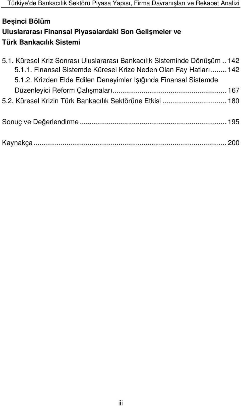 .. 142 5.1.2. Krizden Elde Edilen Deneyimler I nda Finansal Sistemde Düzenleyici Reform Çal malar... 167 5.2. Küresel Krizin Türk Bankac l k Sektörüne Etkisi.