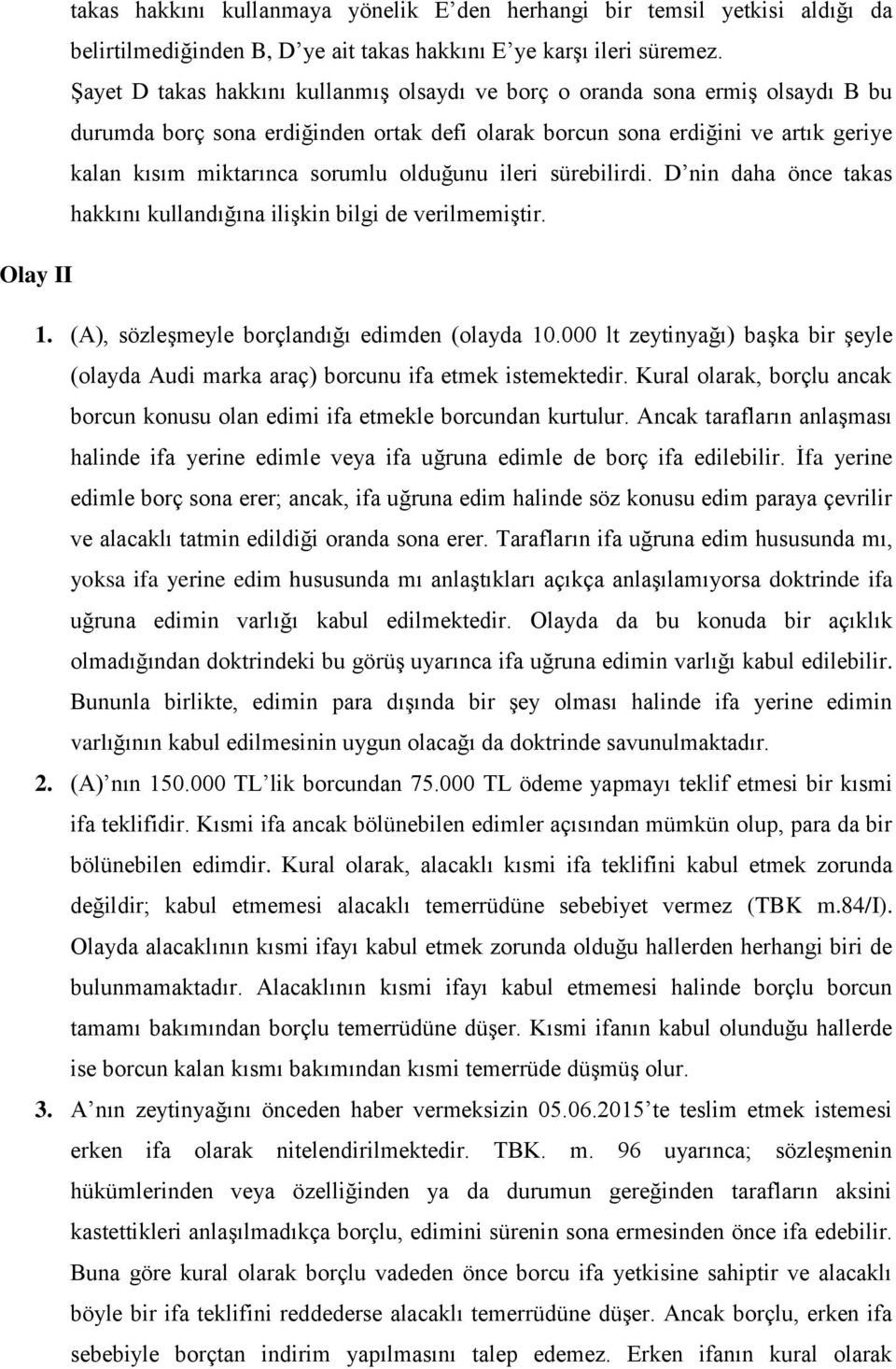 olduğunu ileri sürebilirdi. D nin daha önce takas hakkını kullandığına ilişkin bilgi de verilmemiştir. Olay II 1. (A), sözleşmeyle borçlandığı edimden (olayda 10.