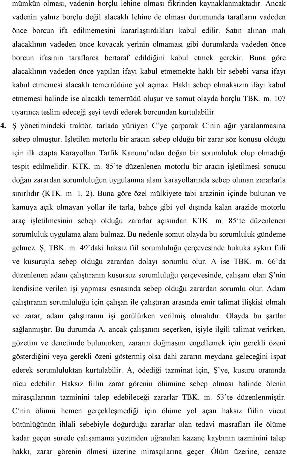 Satın alınan malı alacaklının vadeden önce koyacak yerinin olmaması gibi durumlarda vadeden önce borcun ifasının taraflarca bertaraf edildiğini kabul etmek gerekir.