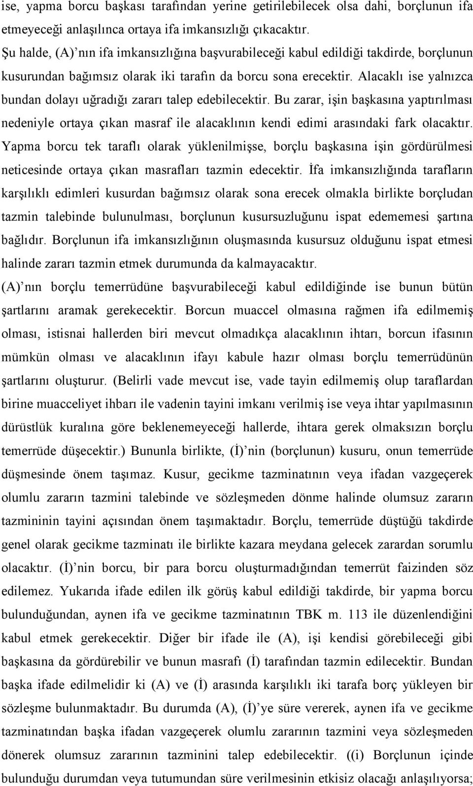 Alacaklı ise yalnızca bundan dolayı uğradığı zararı talep edebilecektir. Bu zarar, işin başkasına yaptırılması nedeniyle ortaya çıkan masraf ile alacaklının kendi edimi arasındaki fark olacaktır.