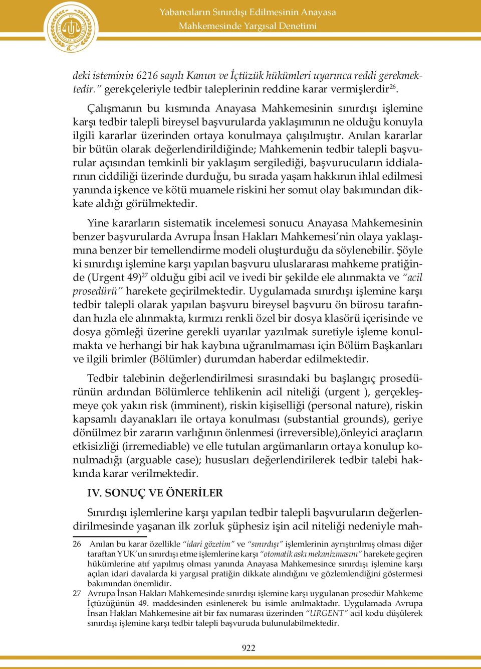 Çalışmanın bu kısmında Anayasa Mahkemesinin sınırdışı işlemine karşı tedbir talepli bireysel başvurularda yaklaşımının ne olduğu konuyla ilgili kararlar üzerinden ortaya konulmaya çalışılmıştır.