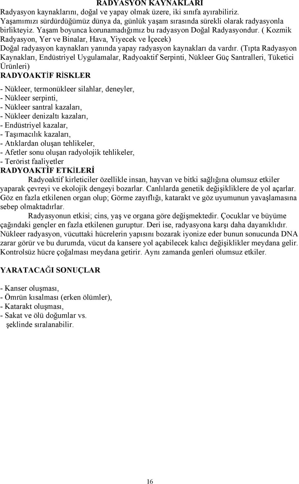 (Tıpta Radyasyon Kaynakları, Endüstriyel Uygulamalar, Radyoaktif Serpinti, Nükleer Güç Santralleri, Tüketici Ürünleri) RADYOAKTİF RİSKLER - Nükleer, termonükleer silahlar, deneyler, - Nükleer